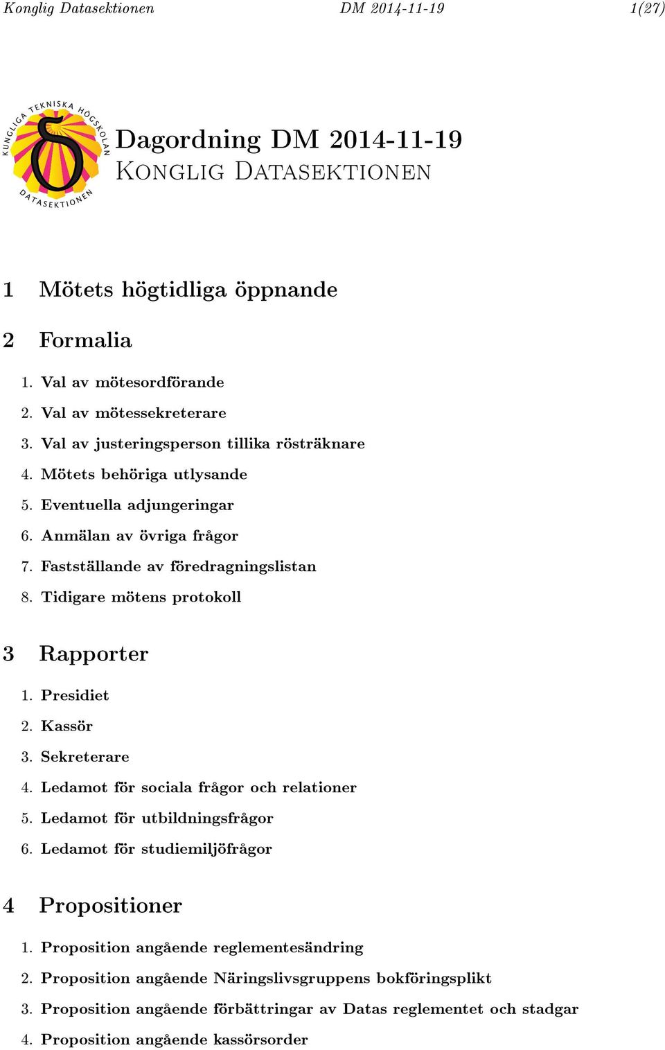 Tidigare mötens protokoll 3 Rapporter 1. Presidiet 2. Kassör 3. Sekreterare 4. Ledamot för sociala frågor och relationer 5. Ledamot för utbildningsfrågor 6.