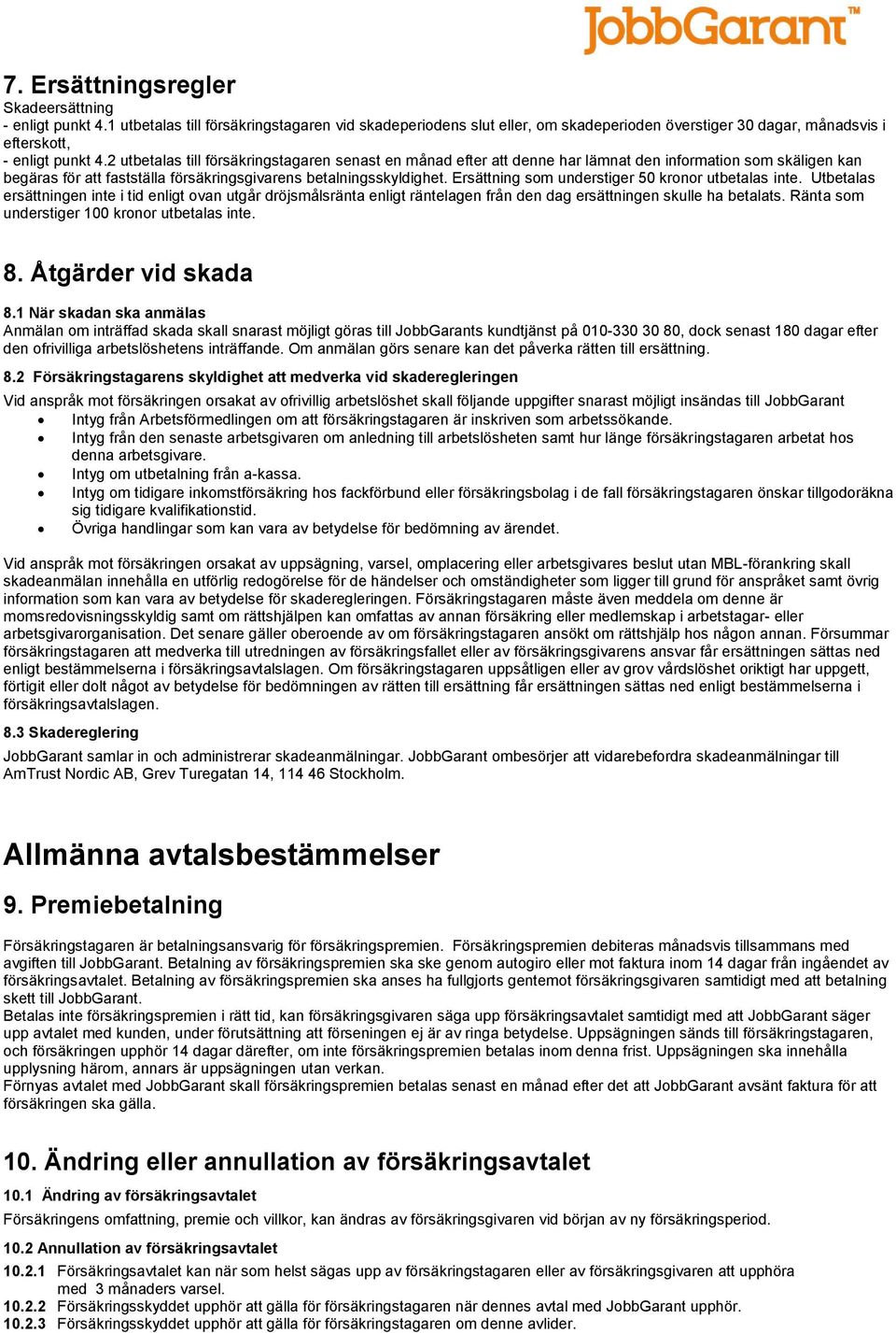 Ersättning som understiger 50 kronor utbetalas inte. Utbetalas ersättningen inte i tid enligt ovan utgår dröjsmålsränta enligt räntelagen från den dag ersättningen skulle ha betalats.