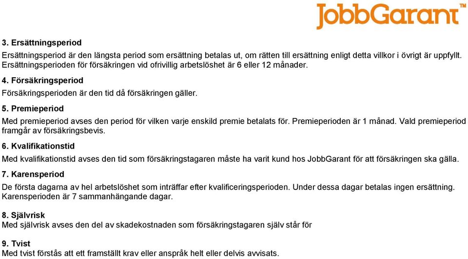 Premieperiod Med premieperiod avses den period för vilken varje enskild premie betalats för. Premieperioden är 1 månad. Vald premieperiod framgår av försäkringsbevis. 6.