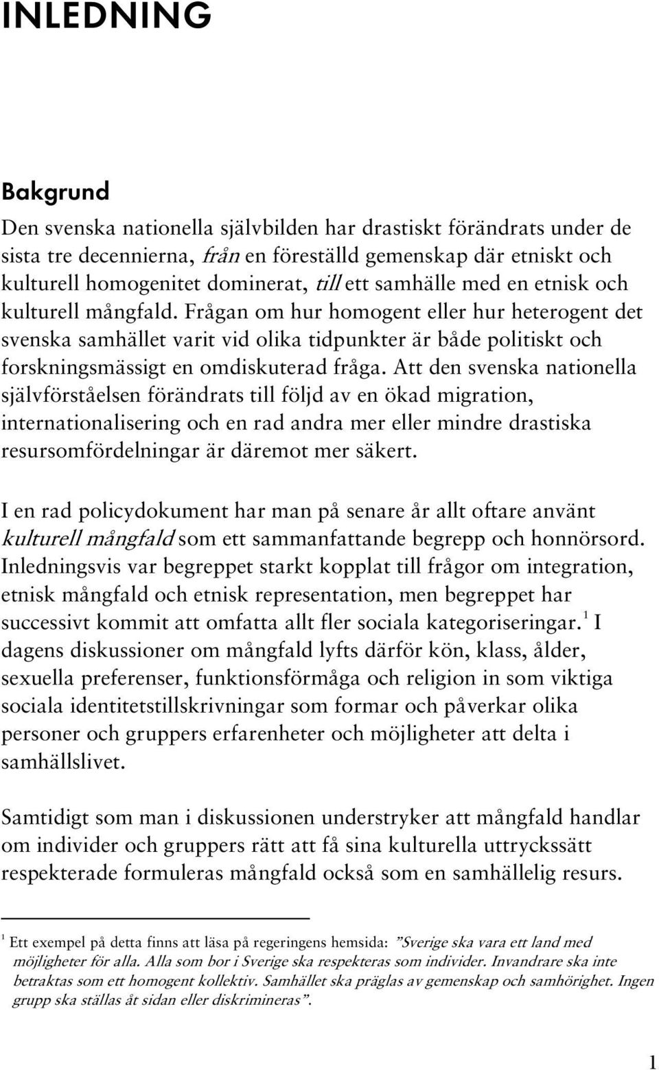 Frågan om hur homogent eller hur heterogent det svenska samhället varit vid olika tidpunkter är både politiskt och forskningsmässigt en omdiskuterad fråga.