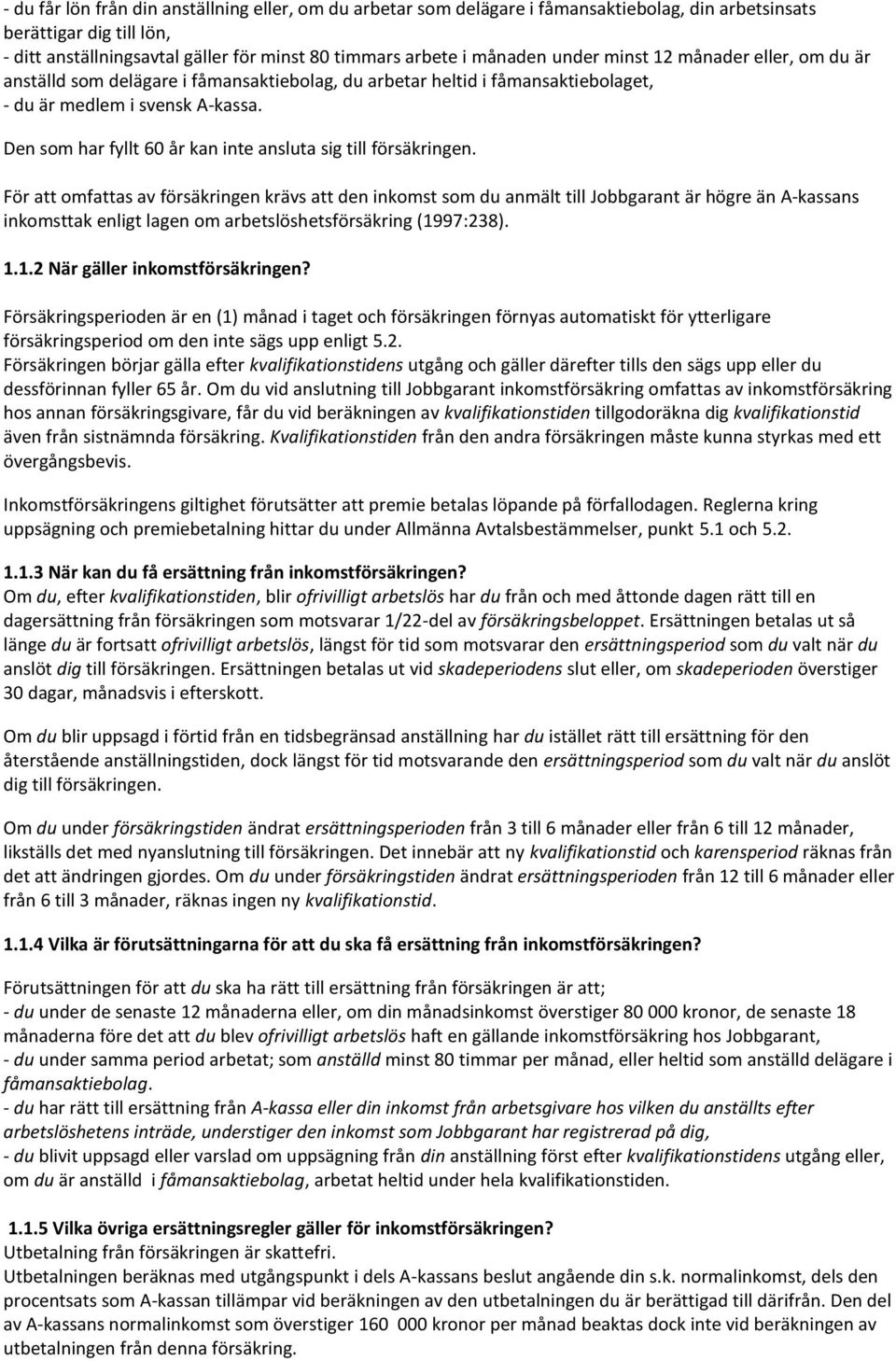 Den som har fyllt 60 år kan inte ansluta sig till försäkringen.