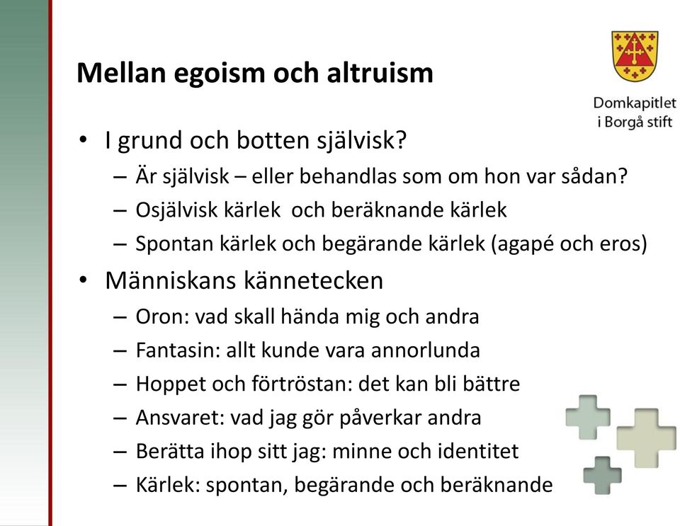 Oron: vad skall hända mig och andra Fantasin: allt kunde vara annorlunda Hoppet och förtröstan: det kan bli bättre