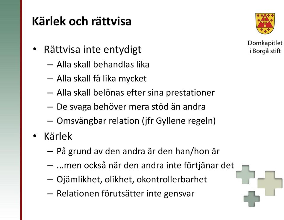 relation (jfr Gyllene regeln) Kärlek På grund av den andra är den han/hon är.