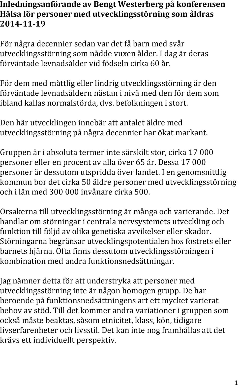 För dem med måttlig eller lindrig utvecklingsstörning är den förväntade levnadsåldern nästan i nivå med den för dem som ibland kallas normalstörda, dvs. befolkningen i stort.