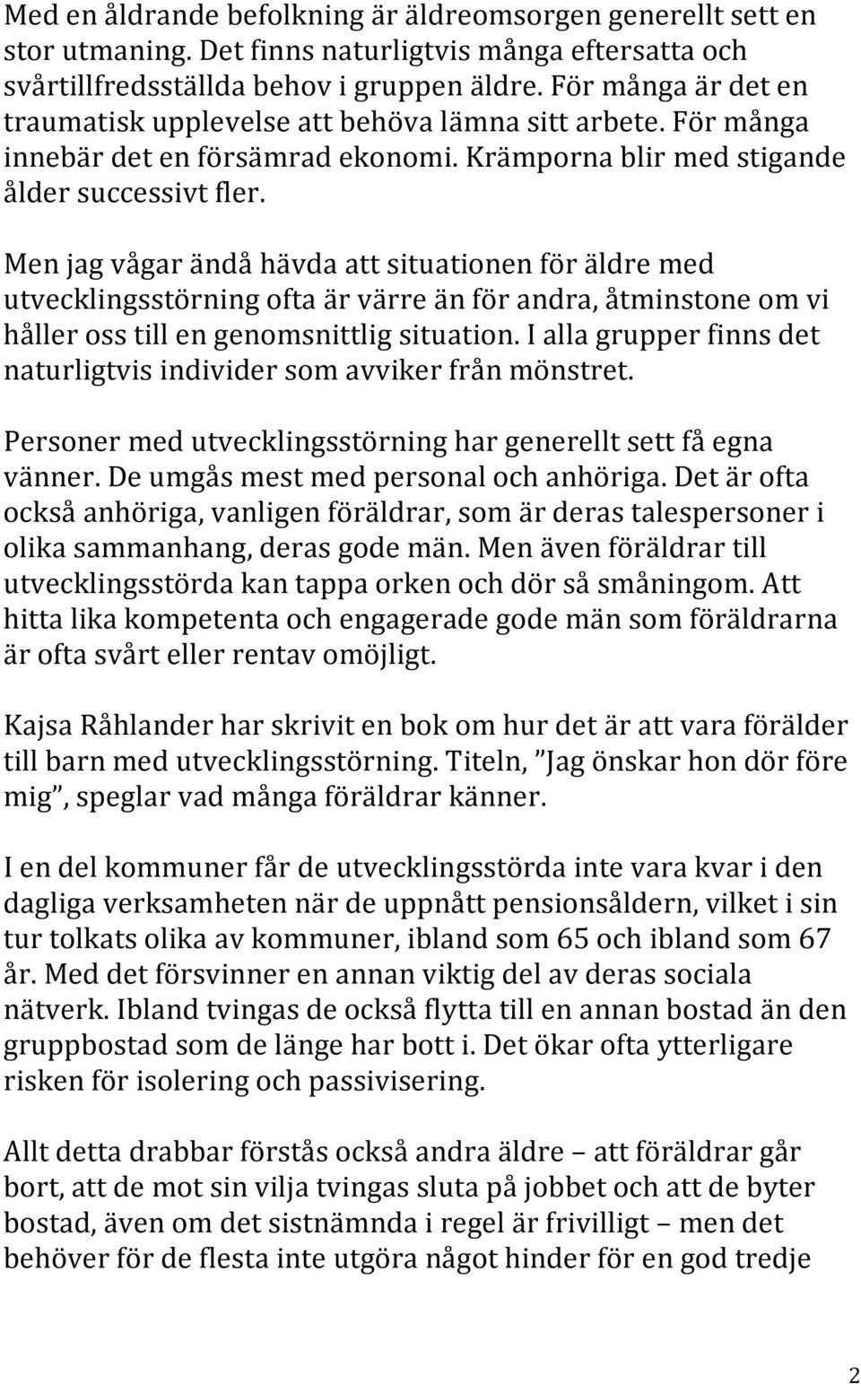 Men jag vågar ändå hävda att situationen för äldre med utvecklingsstörning ofta är värre än för andra, åtminstone om vi håller oss till en genomsnittlig situation.