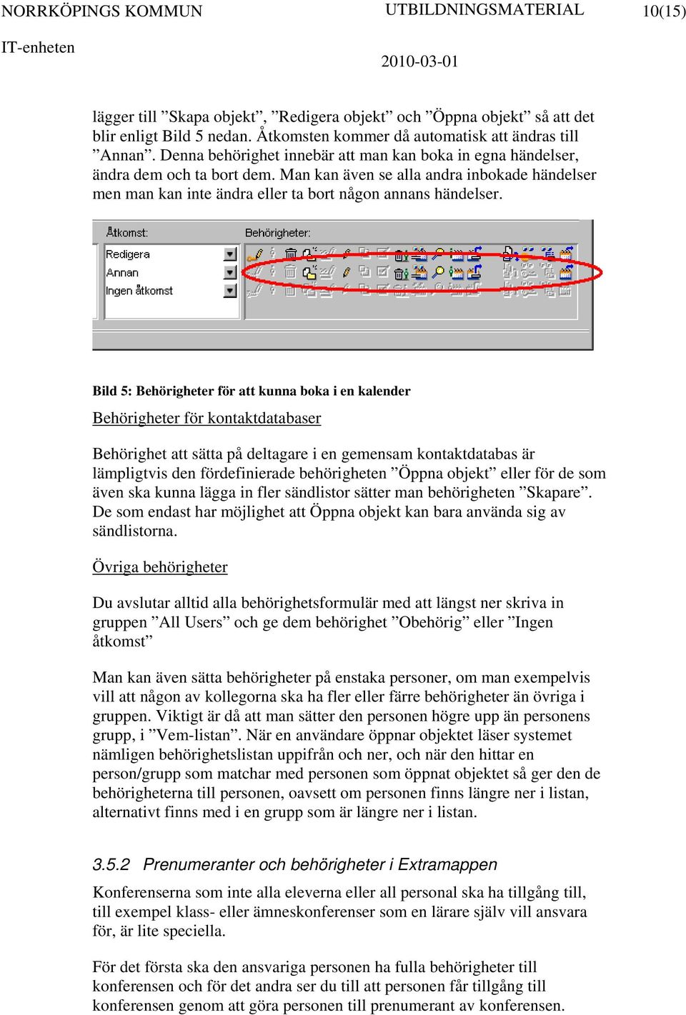 Bild 5: Behörigheter för att kunna boka i en kalender Behörigheter för kontaktdatabaser Behörighet att sätta på deltagare i en gemensam kontaktdatabas är lämpligtvis den fördefinierade behörigheten