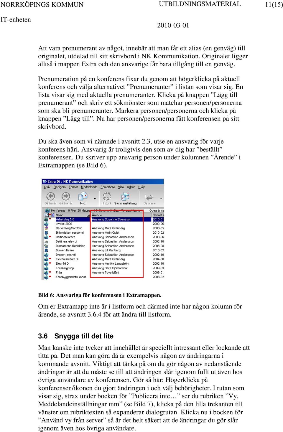 Prenumeration på en konferens fixar du genom att högerklicka på aktuell konferens och välja alternativet Prenumeranter i listan som visar sig. En lista visar sig med aktuella prenumeranter.