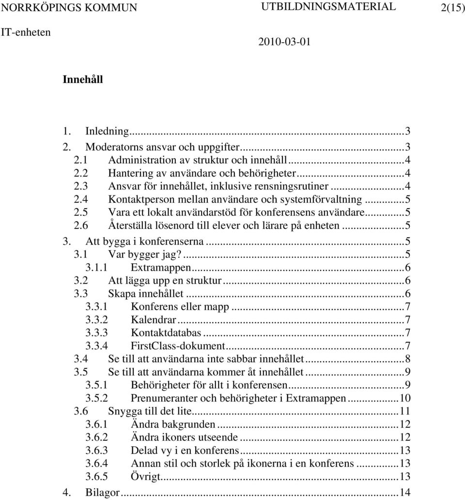 Att bygga i konferenserna...5 3.1 Var bygger jag?...5 3.1.1 Extramappen...6 3.2 Att lägga upp en struktur...6 3.3 Skapa innehållet...6 3.3.1 Konferens eller mapp...7 3.3.2 Kalendrar...7 3.3.3 Kontaktdatabas.