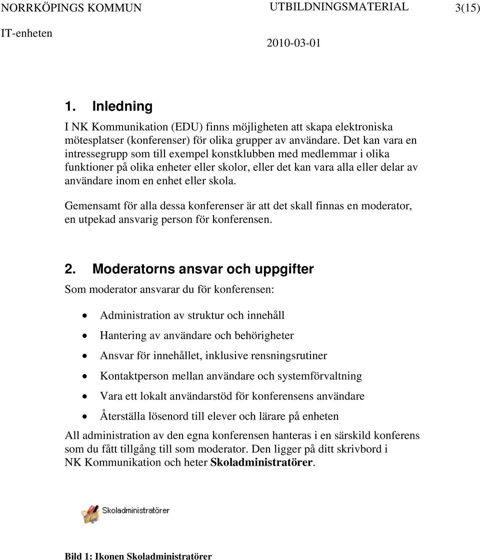 Gemensamt för alla dessa konferenser är att det skall finnas en moderator, en utpekad ansvarig person för konferensen. 2.