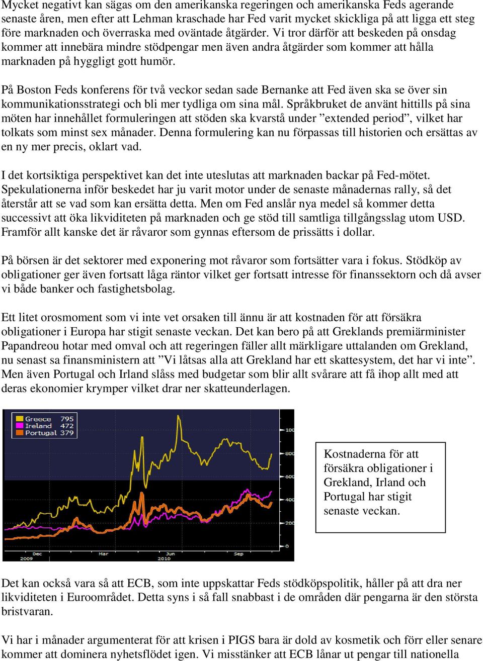 På Boston Feds konferens för två veckor sedan sade Bernanke att Fed även ska se över sin kommunikationsstrategi och bli mer tydliga om sina mål.