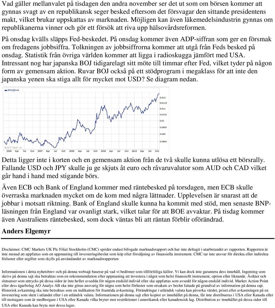 På onsdag kommer även ADP-siffran som ger en försmak om fredagens jobbsiffra. Tolkningen av jobbsiffrorna kommer att utgå från Feds besked på onsdag.