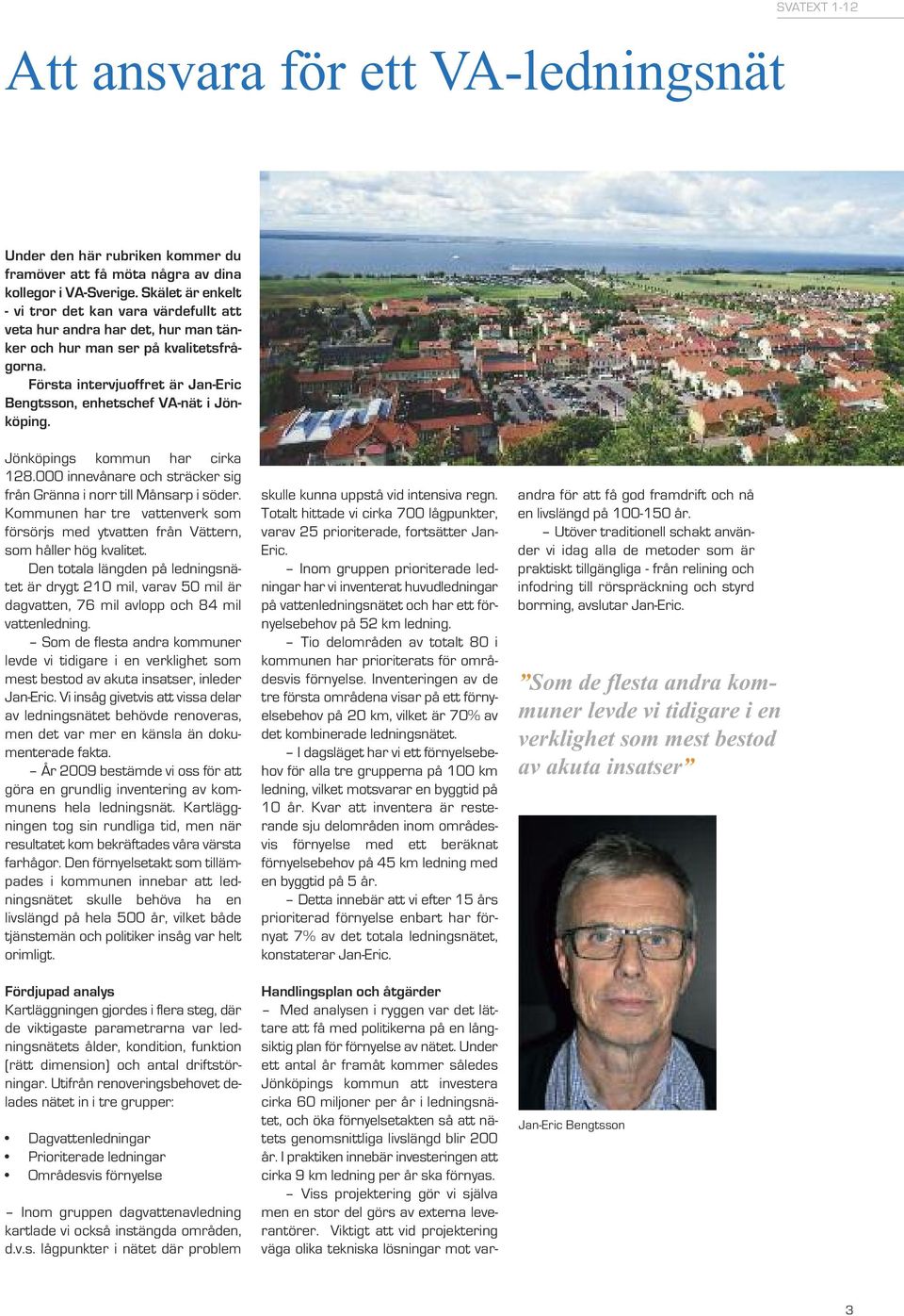 Första intervjuoffret är Jan-Eric Bengtsson, enhetschef VA-nät i Jönköping. Jönköpings kommun har cirka 128.000 innevånare och sträcker sig från Gränna i norr till Månsarp i söder.