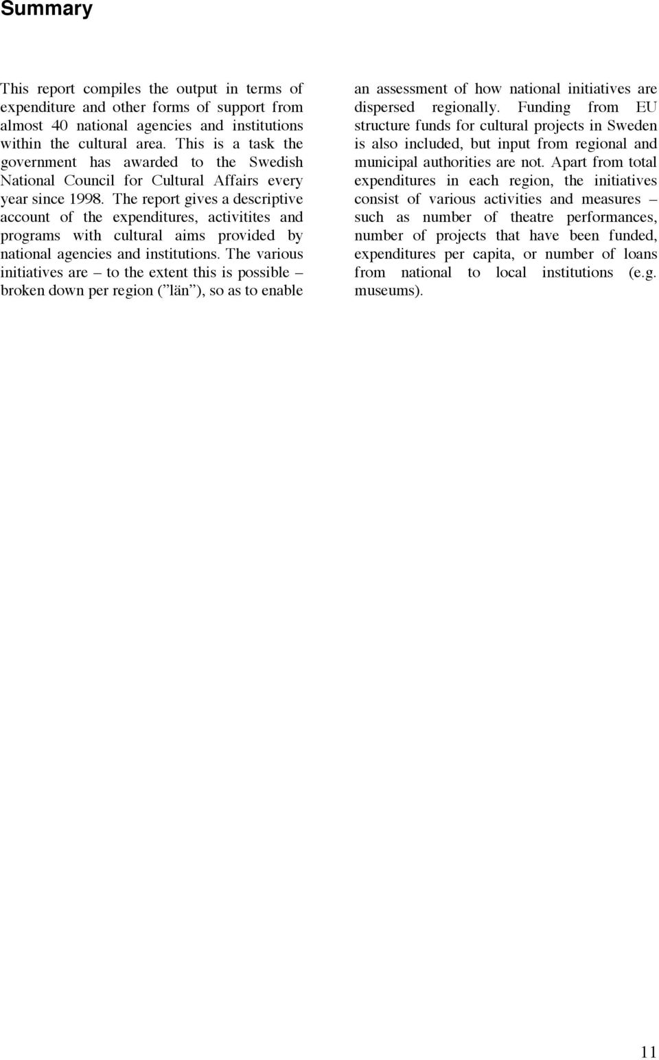 The report gives a descriptive account of the expenditures, activitites and programs with cultural aims provided by national agencies and institutions.