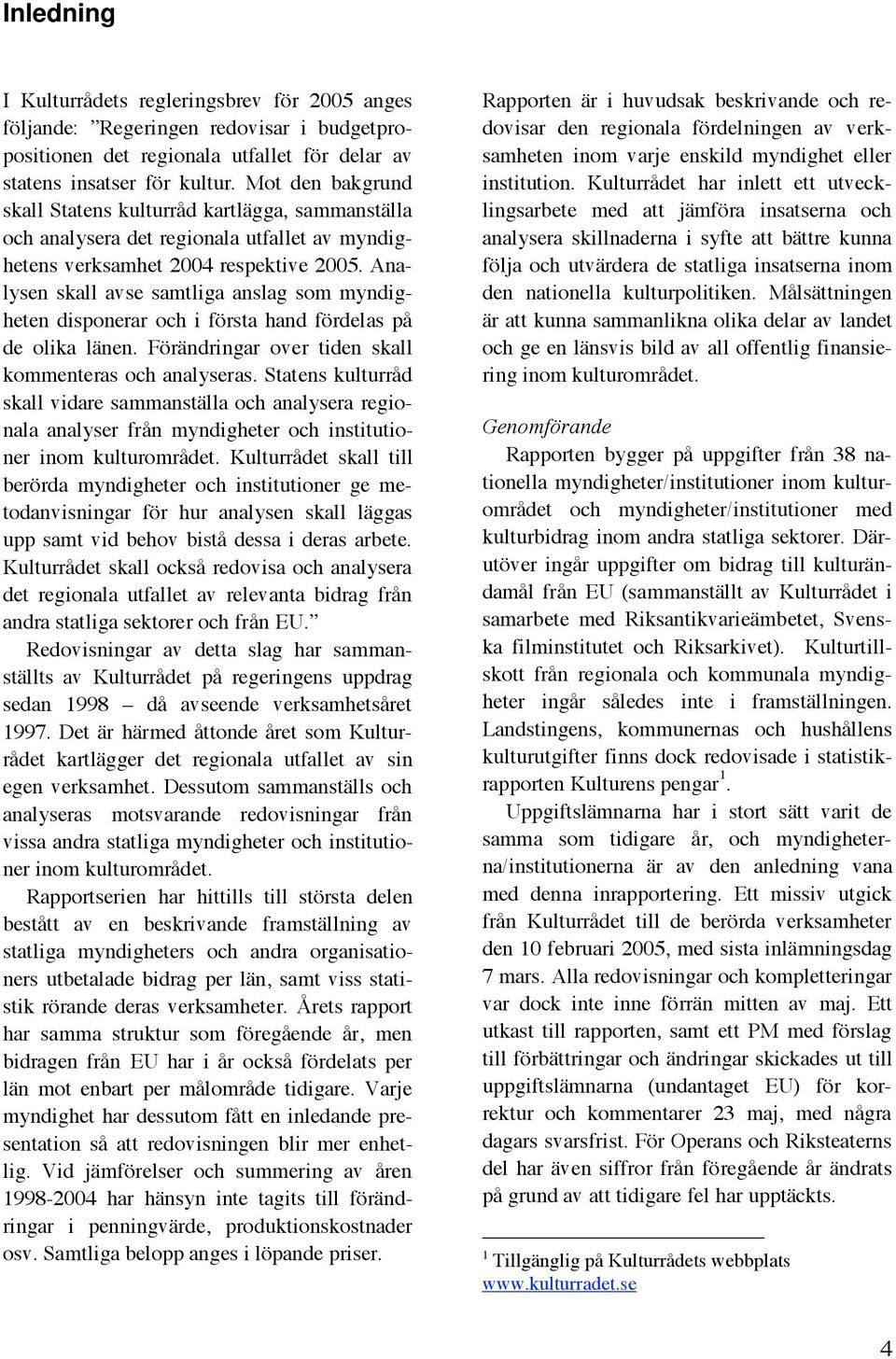 Analysen skall avse samtliga anslag som myndigheten disponerar och i första hand fördelas på de olika länen. Förändringar over tiden skall kommenteras och analyseras.