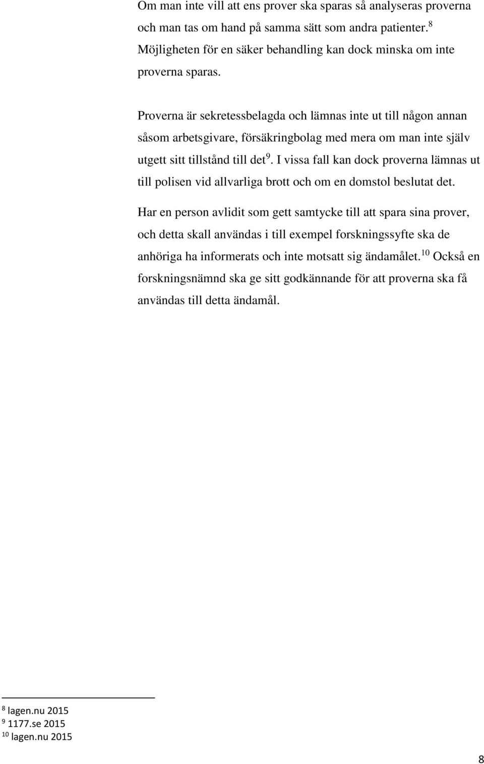 I vissa fall kan dock proverna lämnas ut till polisen vid allvarliga brott och om en domstol beslutat det.