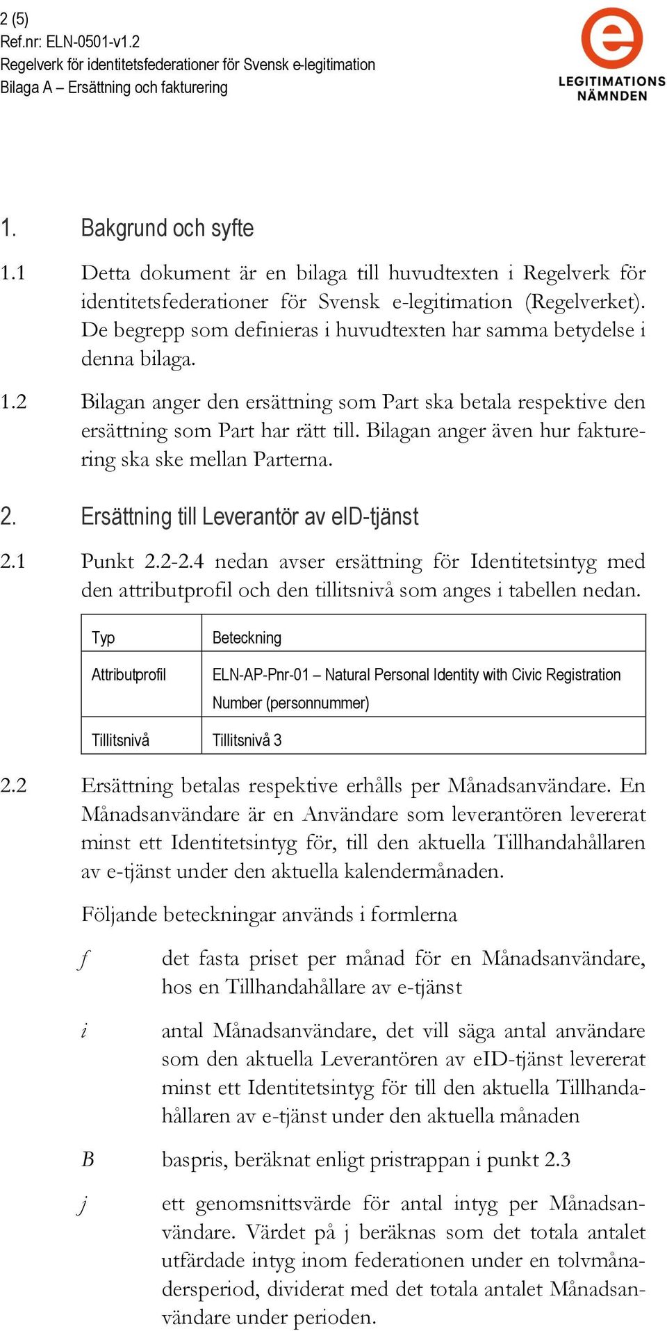 Bilagan anger även hur fakturering ska ske mellan Parterna. 2. Ersättning till Leverantör av eid-tjänst 2.1 Punkt 2.2-2.