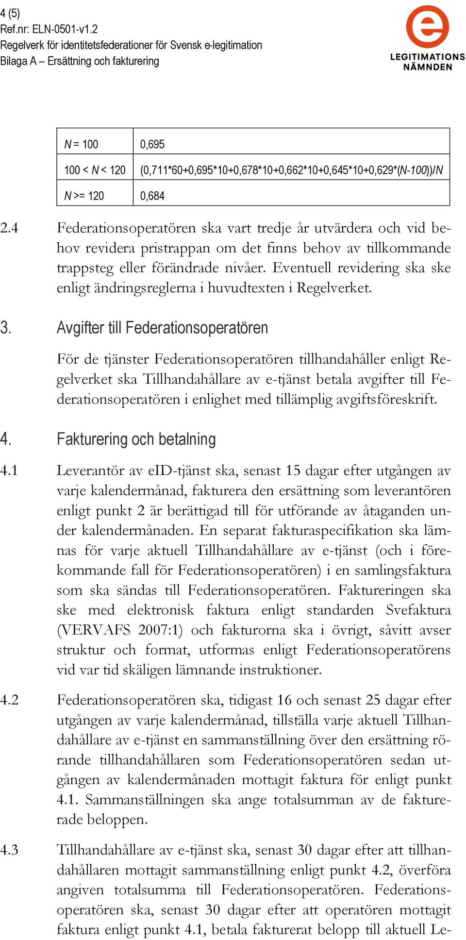 Eventuell revidering ska ske enligt ändringsreglerna i huvudtexten i Regelverket. 3.