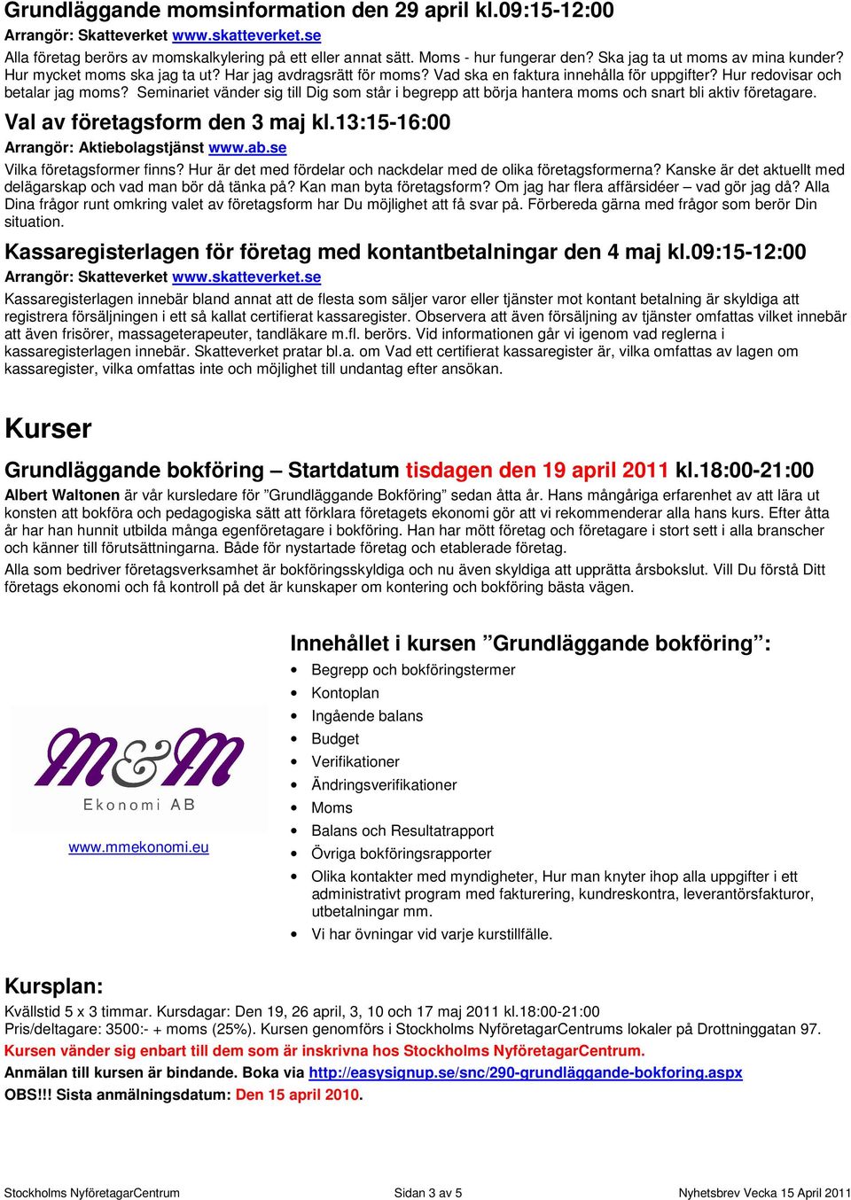 Seminariet vänder sig till Dig som står i begrepp att börja hantera moms och snart bli aktiv företagare. Val av företagsform den 3 maj kl.13:15-16:00 Arrangör: Aktiebolagstjänst www.ab.