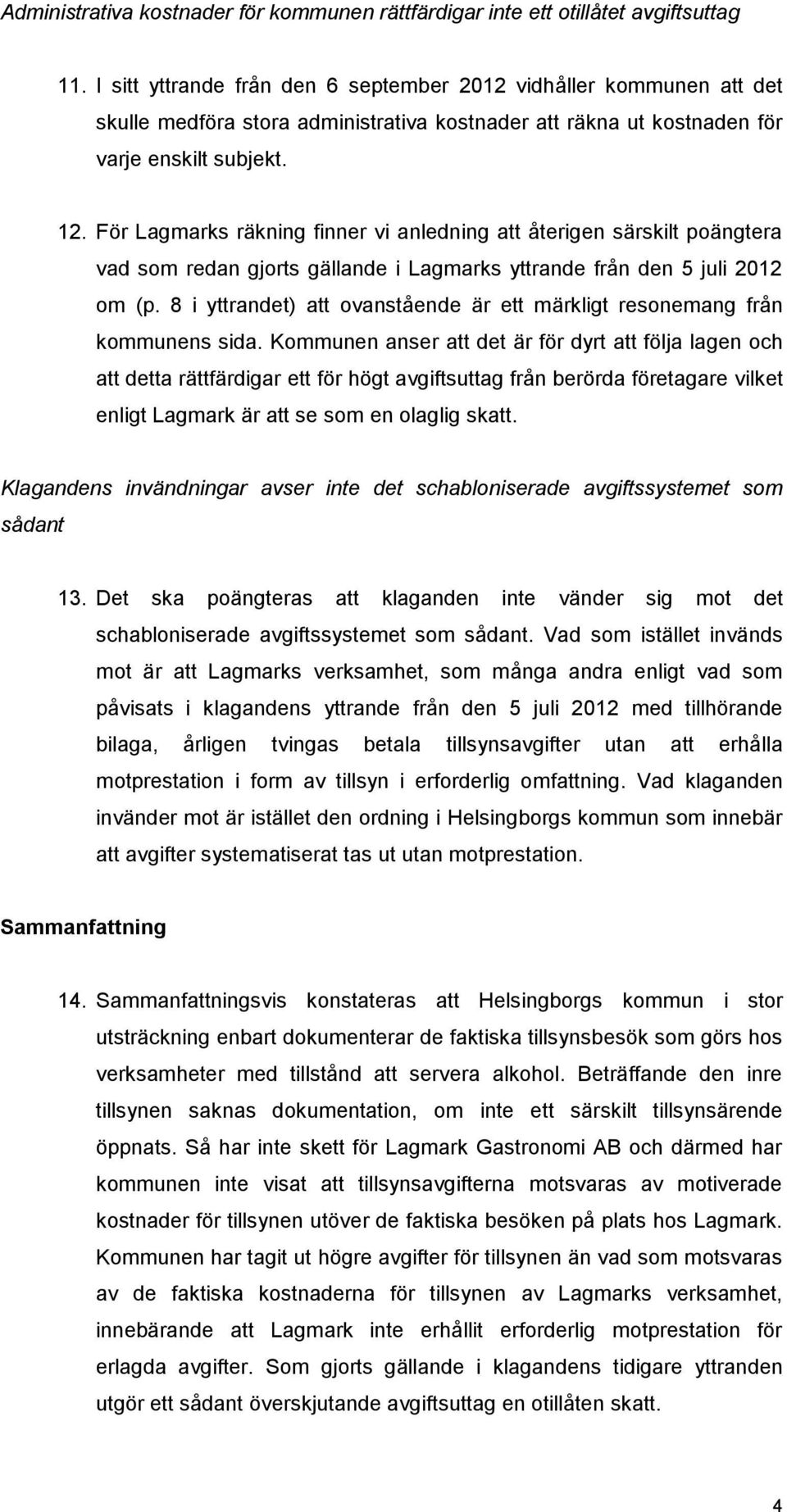 För Lagmarks räkning finner vi anledning att återigen särskilt poängtera vad som redan gjorts gällande i Lagmarks yttrande från den 5 juli 2012 om (p.