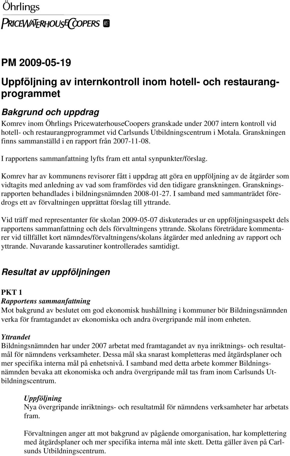 Komrev har av kommunens revisorer fått i uppdrag att göra en uppföljning av de åtgärder som vidtagits med anledning av vad som framfördes vid den tidigare granskningen.