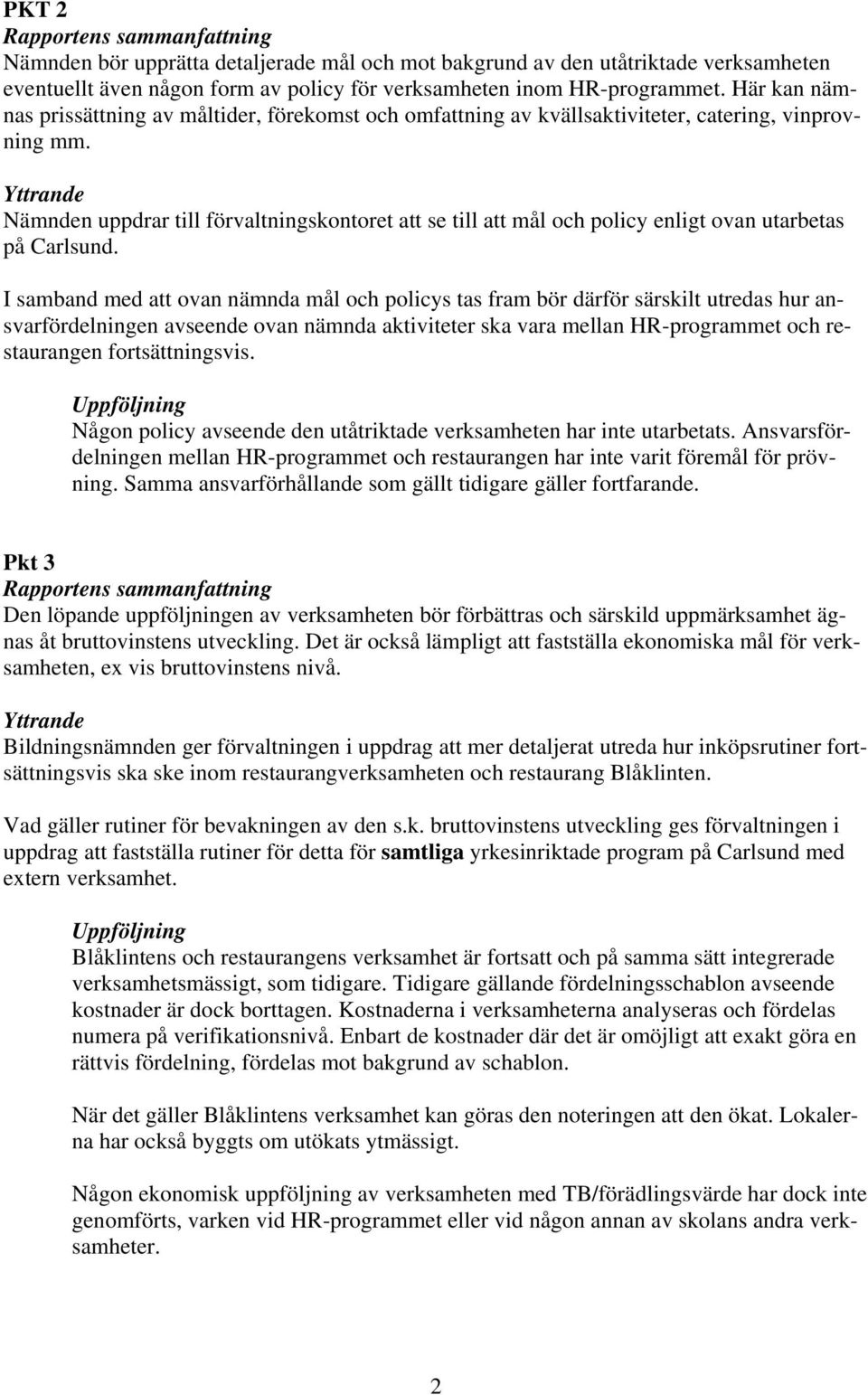 Nämnden uppdrar till förvaltningskontoret att se till att mål och policy enligt ovan utarbetas på Carlsund.