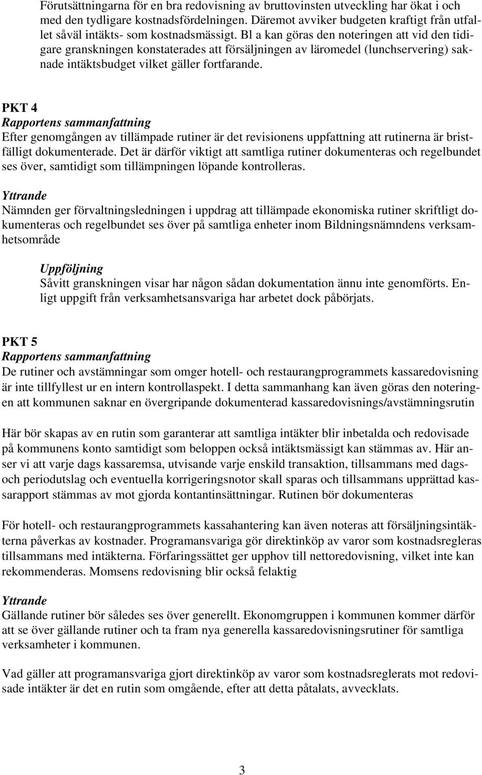 Bl a kan göras den noteringen att vid den tidigare granskningen konstaterades att försäljningen av läromedel (lunchservering) saknade intäktsbudget vilket gäller fortfarande.