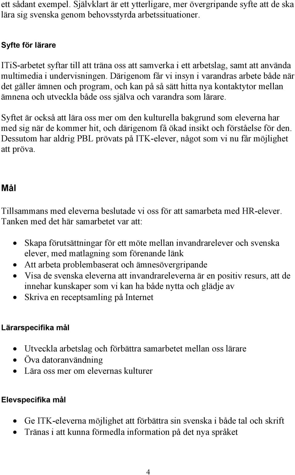 Därigenom får vi insyn i varandras arbete både när det gäller ämnen och program, och kan på så sätt hitta nya kontaktytor mellan ämnena och utveckla både oss själva och varandra som lärare.