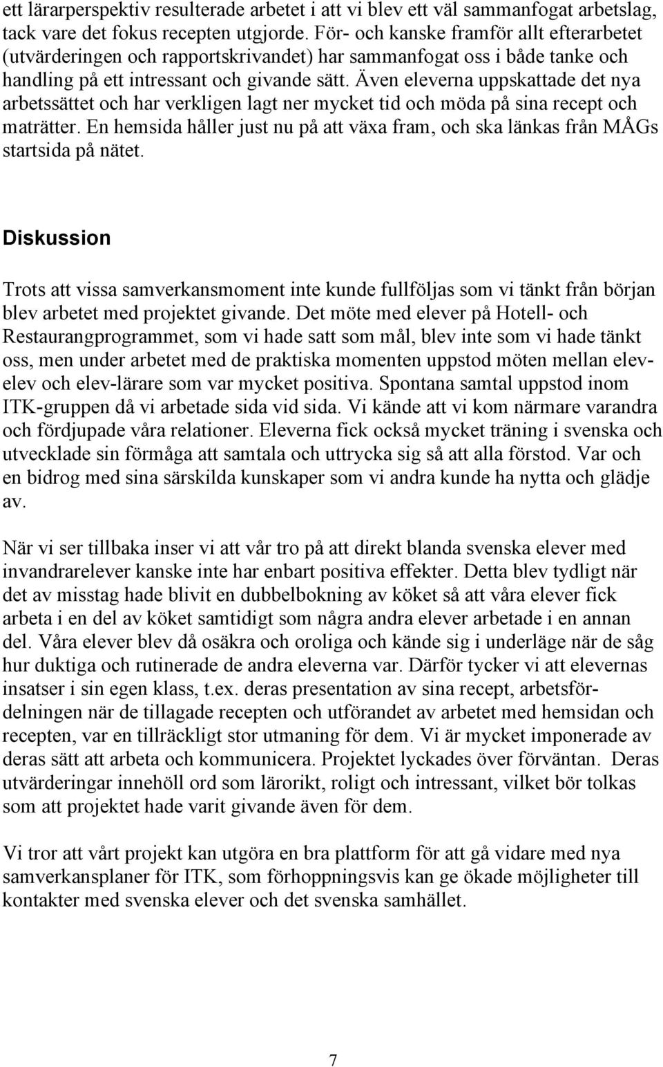 Även eleverna uppskattade det nya arbetssättet och har verkligen lagt ner mycket tid och möda på sina recept och maträtter.