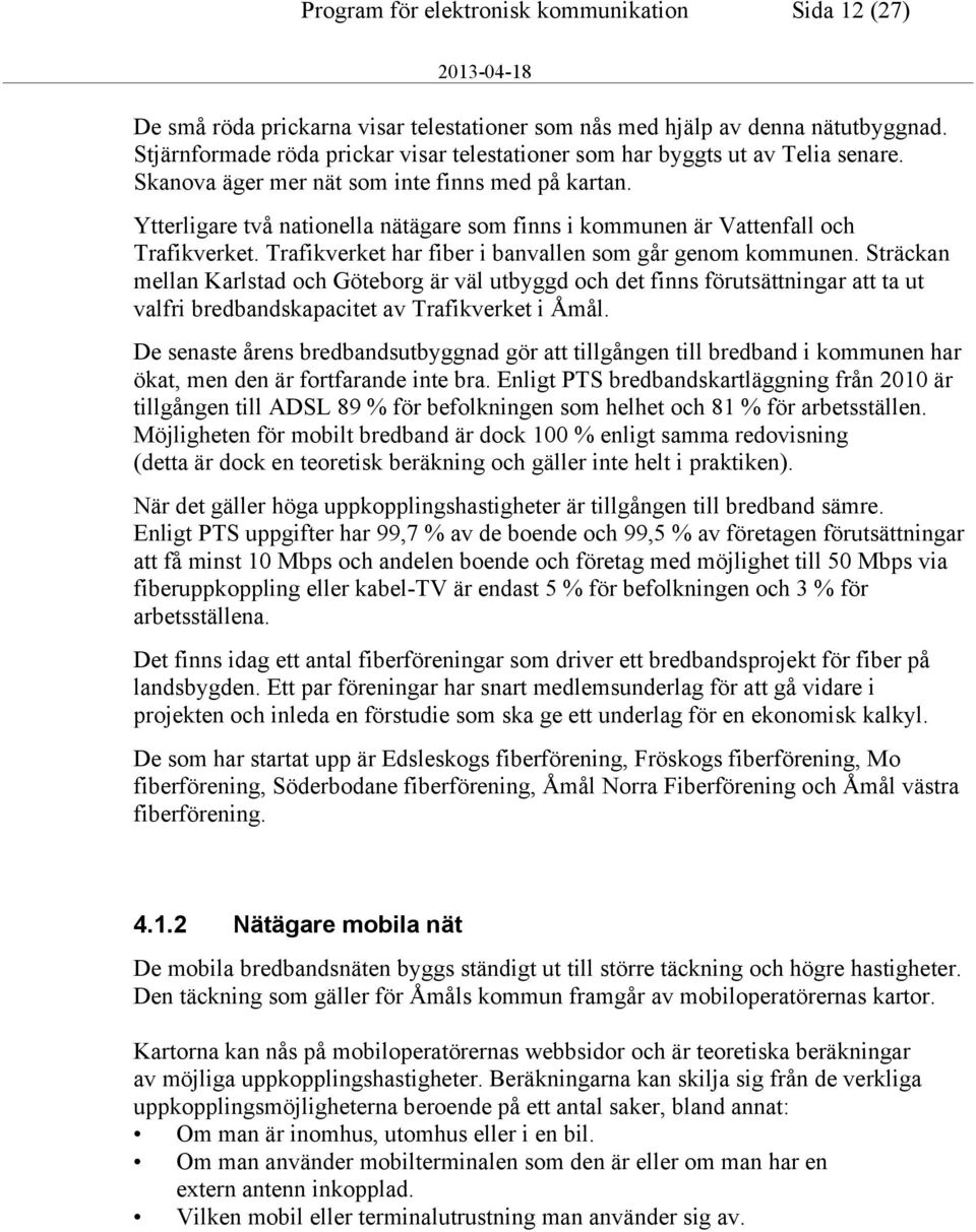 Ytterligare två nationella nätägare som finns i kommunen är Vattenfall och Trafikverket. Trafikverket har fiber i banvallen som går genom kommunen.