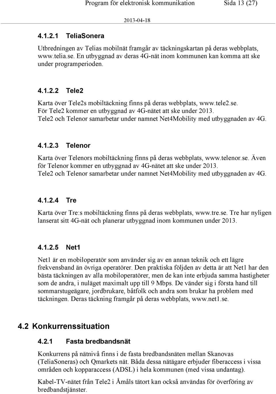 För Tele2 kommer en utbyggnad av 4G-nätet att ske under 2013. Tele2 och Telenor samarbetar under namnet Net4Mobility med utbyggnaden av 4G. 4.1.2.3 Telenor Karta över Telenors mobiltäckning finns på deras webbplats, www.