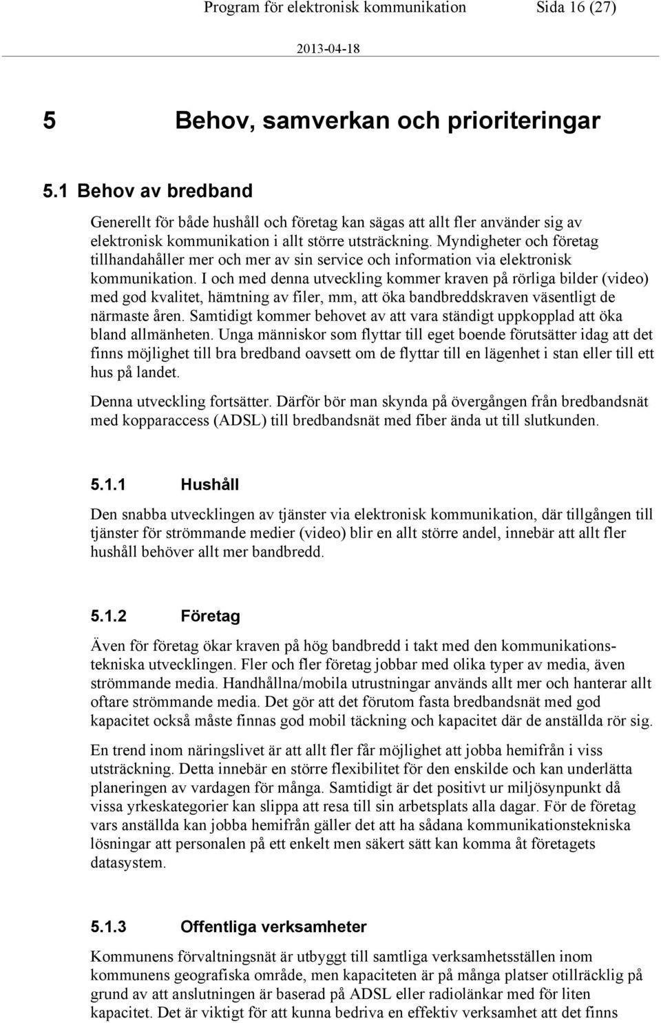 Myndigheter och företag tillhandahåller mer och mer av sin service och information via elektronisk kommunikation.