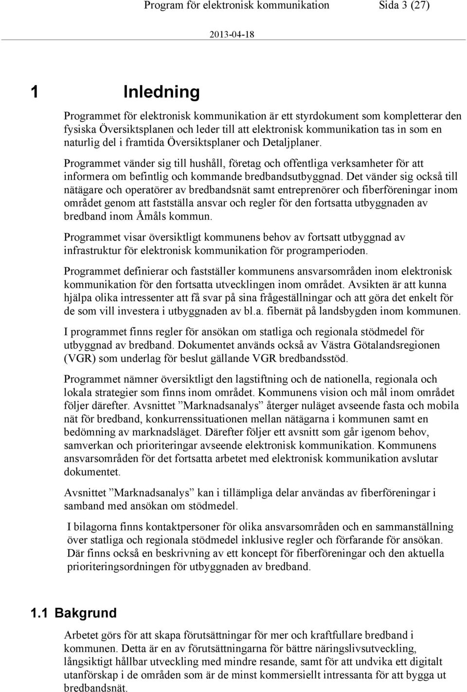 Programmet vänder sig till hushåll, företag och offentliga verksamheter för att informera om befintlig och kommande bredbandsutbyggnad.