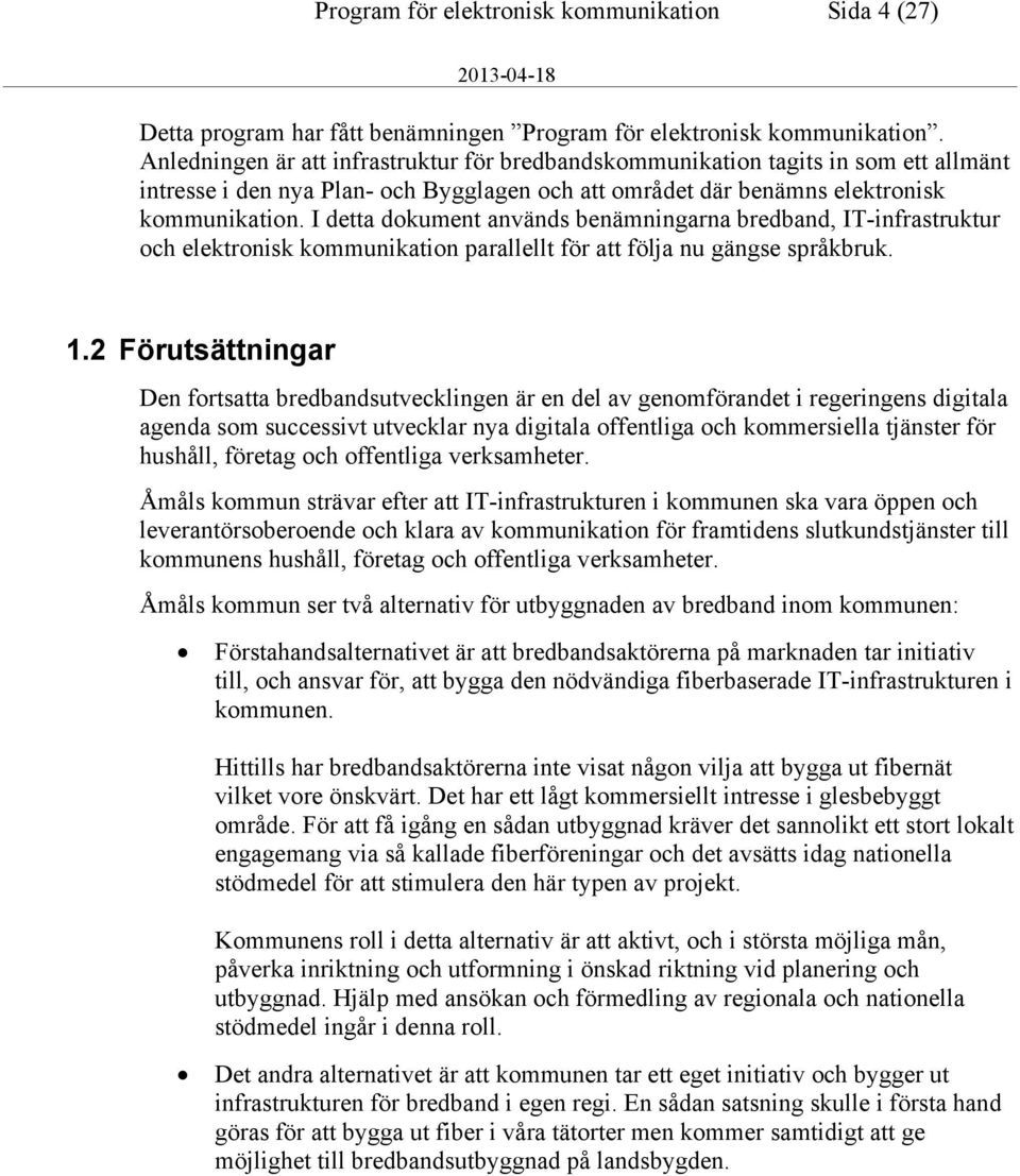 I detta dokument används benämningarna bredband, IT-infrastruktur och elektronisk kommunikation parallellt för att följa nu gängse språkbruk. 1.