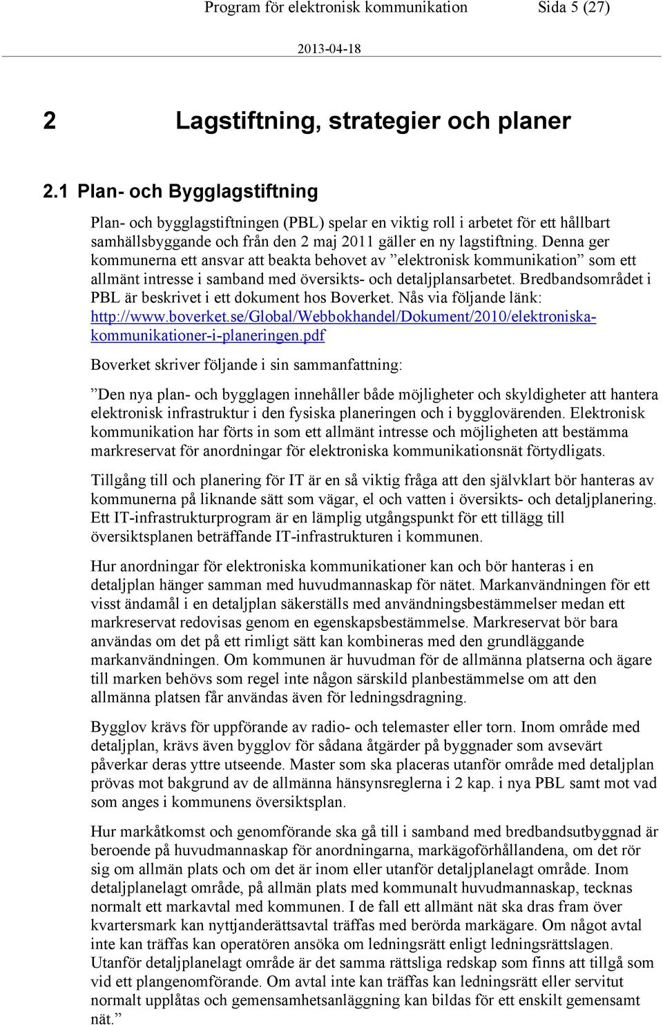 Denna ger kommunerna ett ansvar att beakta behovet av elektronisk kommunikation som ett allmänt intresse i samband med översikts- och detaljplansarbetet.