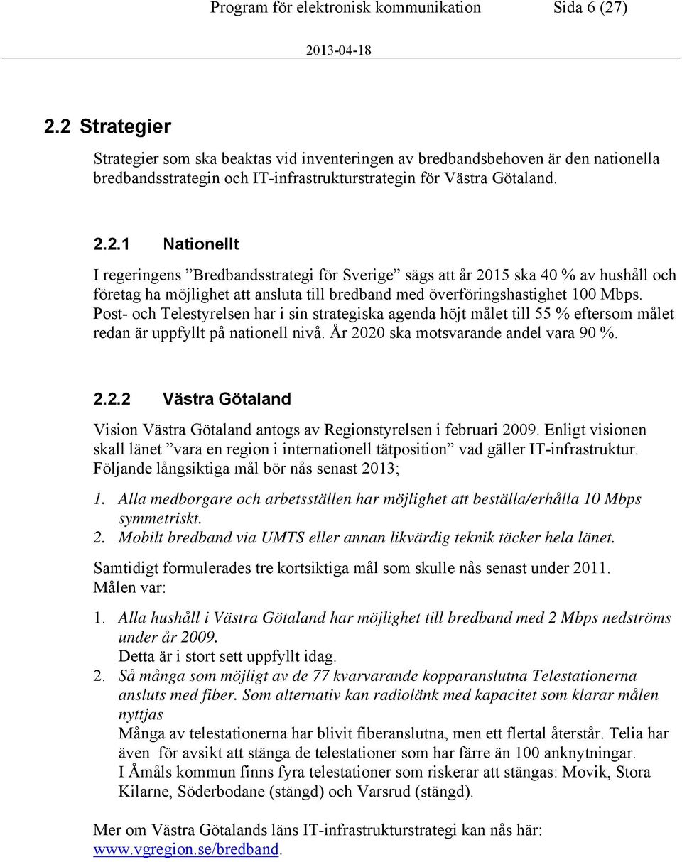 Post- och Telestyrelsen har i sin strategiska agenda höjt målet till 55 % eftersom målet redan är uppfyllt på nationell nivå. År 20