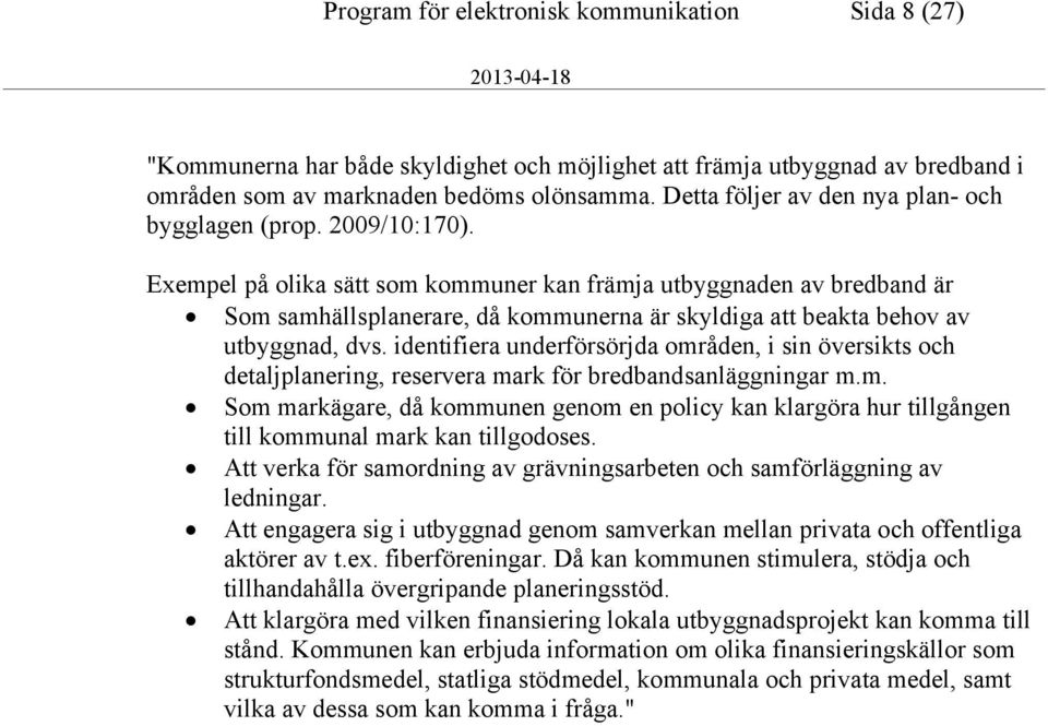 Exempel på olika sätt som kommuner kan främja utbyggnaden av bredband är Som samhällsplanerare, då kommunerna är skyldiga att beakta behov av utbyggnad, dvs.
