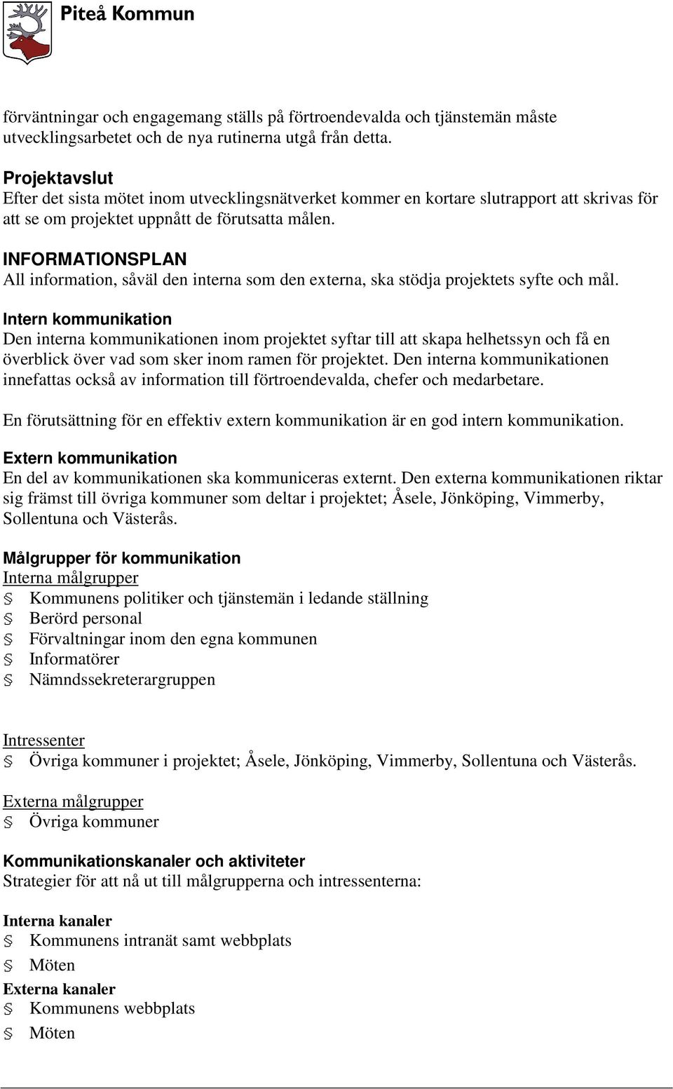 INFORMATIONSPLAN All information, såväl den interna som den externa, ska stödja projektets syfte och mål.