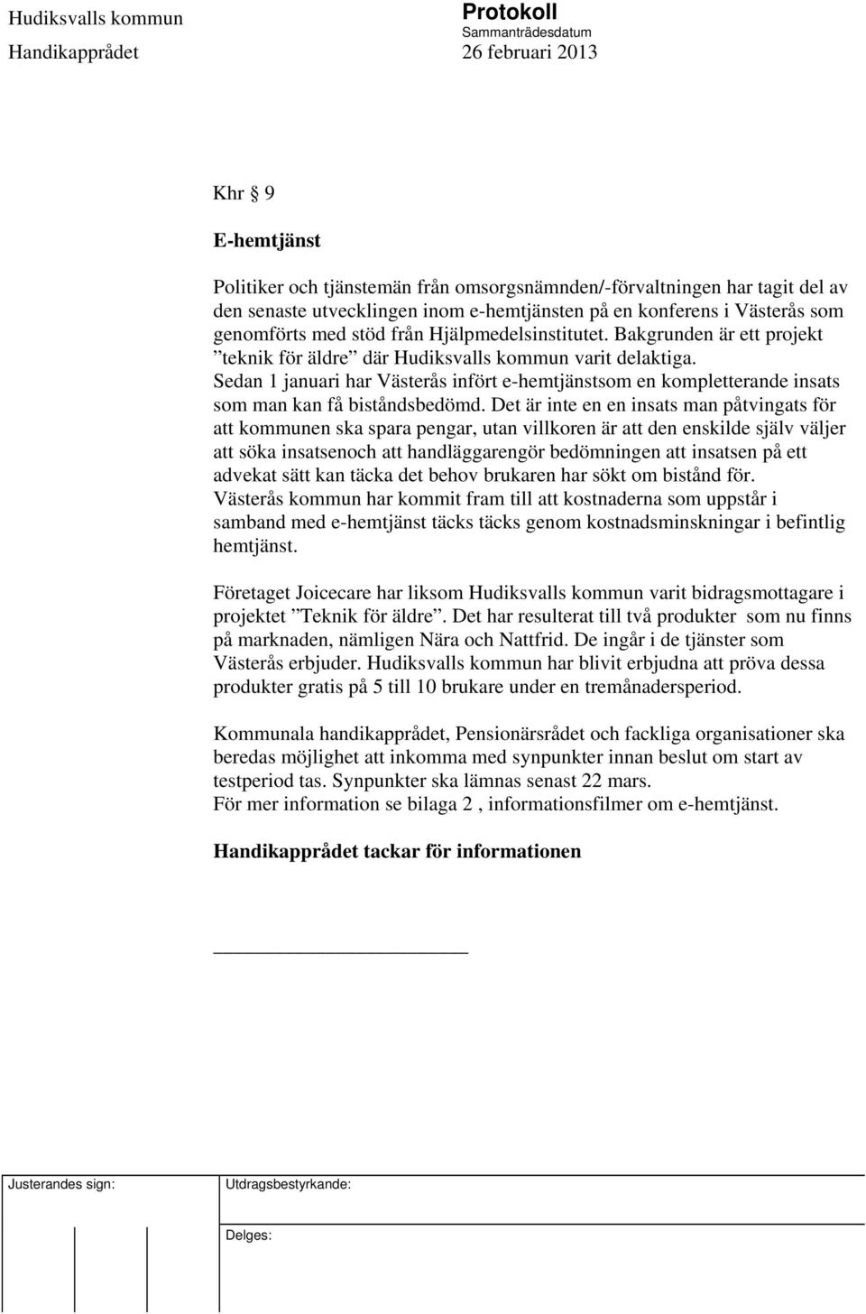 Sedan 1 januari har Västerås infört e-hemtjänstsom en kompletterande insats som man kan få biståndsbedömd.