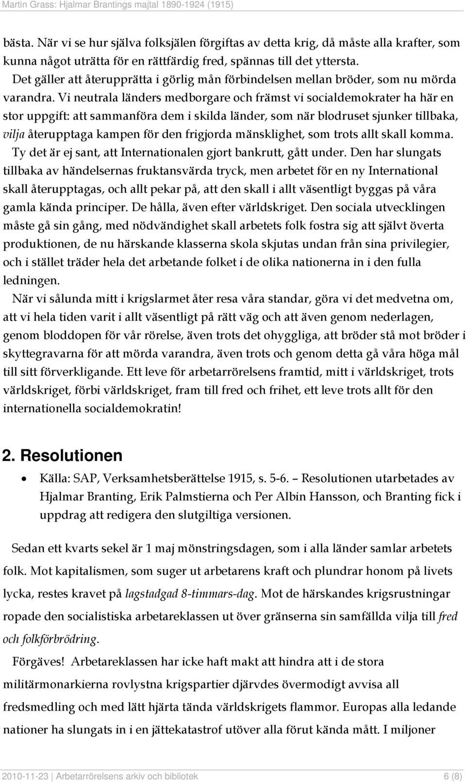 Vi neutrala länders medborgare och främst vi socialdemokrater ha här en stor uppgift: att sammanföra dem i skilda länder, som när blodruset sjunker tillbaka, vilja återupptaga kampen för den