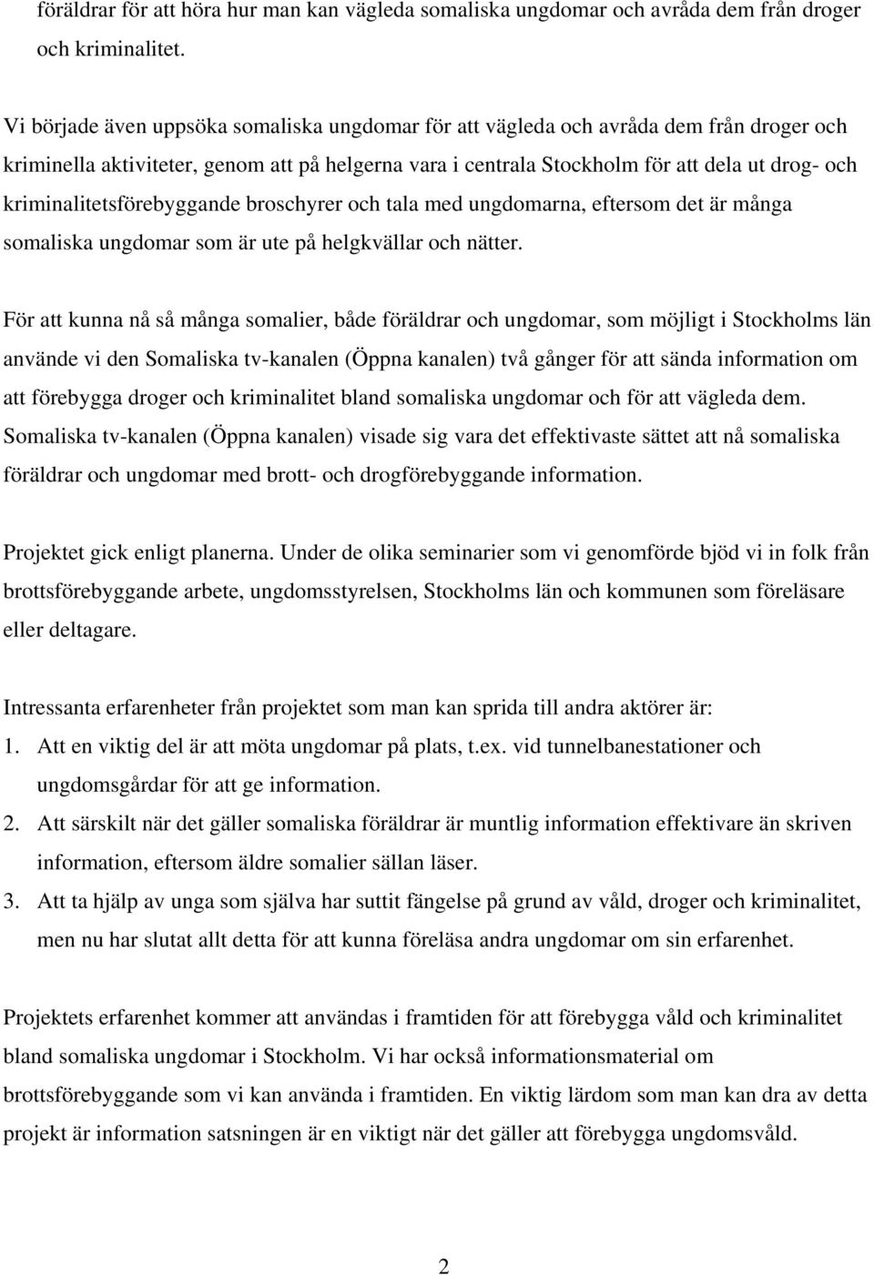 kriminalitetsförebyggande broschyrer och tala med ungdomarna, eftersom det är många somaliska ungdomar som är ute på helgkvällar och nätter.