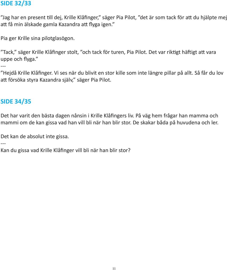 Vi ses när du blivit en stor kille som inte längre pillar på allt. Så får du lov att försöka styra Kazandra själv, säger Pia Pilot.