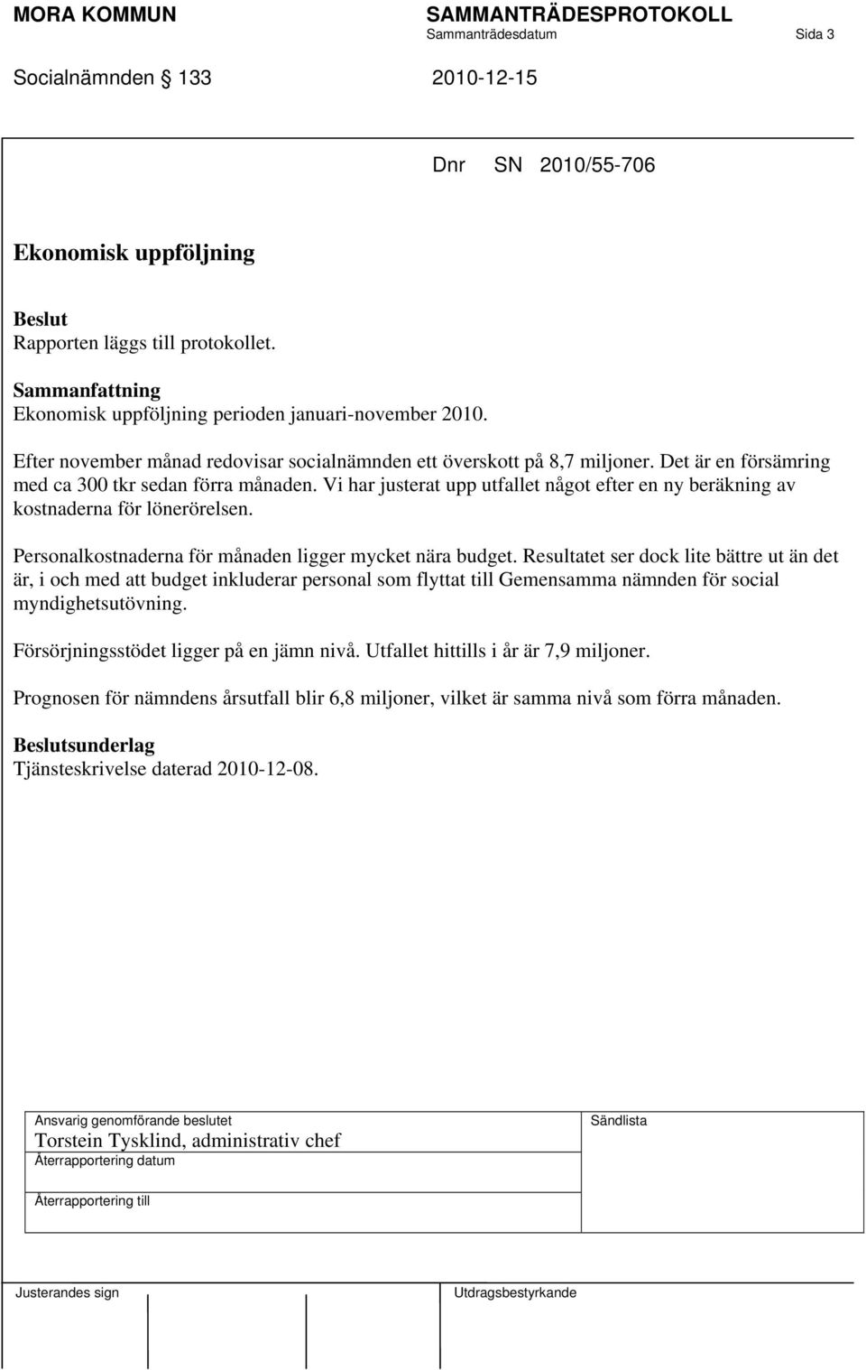 Vi har justerat upp utfallet något efter en ny beräkning av kostnaderna för lönerörelsen. Personalkostnaderna för månaden ligger mycket nära budget.