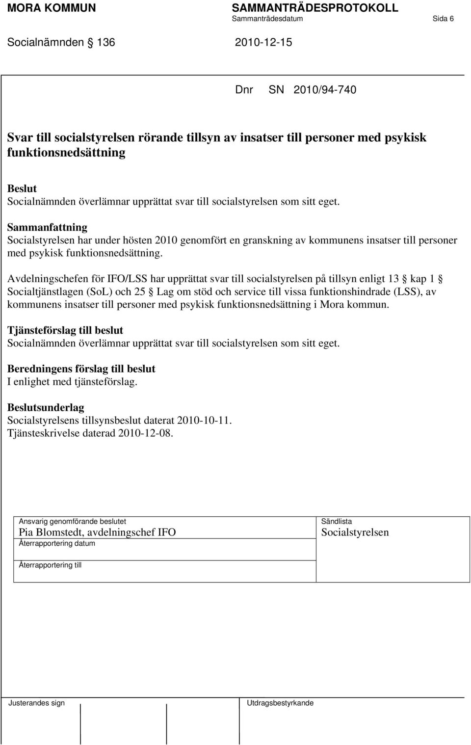 Avdelningschefen för IFO/LSS har upprättat svar till socialstyrelsen på tillsyn enligt 13 kap 1 Socialtjänstlagen (SoL) och 25 Lag om stöd och service till vissa funktionshindrade (LSS), av kommunens