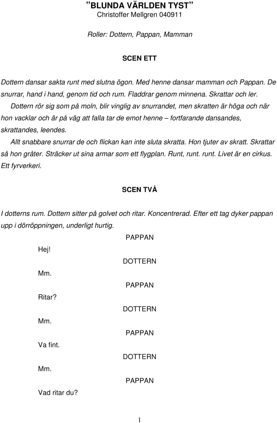 Dottern rör sig som på moln, blir vinglig av snurrandet, men skratten är höga och när hon vacklar och är på väg att falla tar de emot henne fortfarande dansandes, skrattandes, leendes.