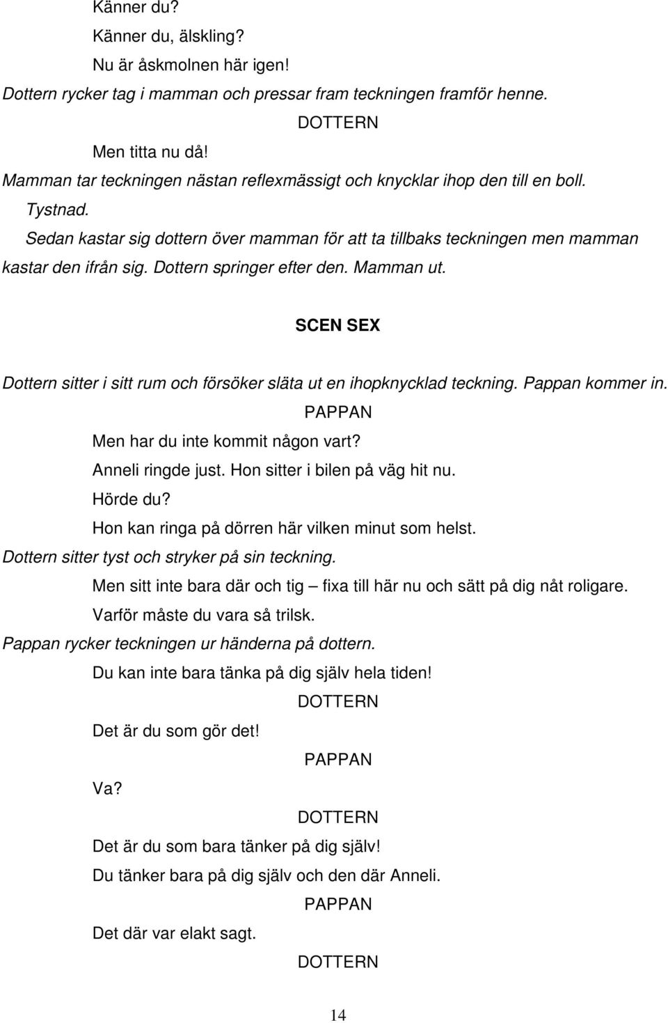 Dottern springer efter den. Mamman ut. SCEN SEX Dottern sitter i sitt rum och försöker släta ut en ihopknycklad teckning. Pappan kommer in. Men har du inte kommit någon vart? Anneli ringde just.