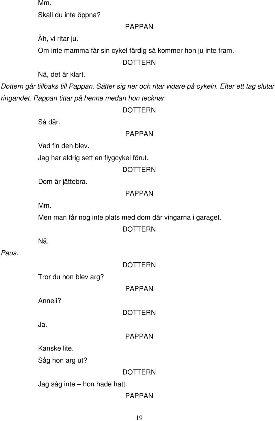 Pappan tittar på henne medan hon tecknar. Så där. Vad fin den blev. Jag har aldrig sett en flygcykel förut. Dom är jättebra. Mm.