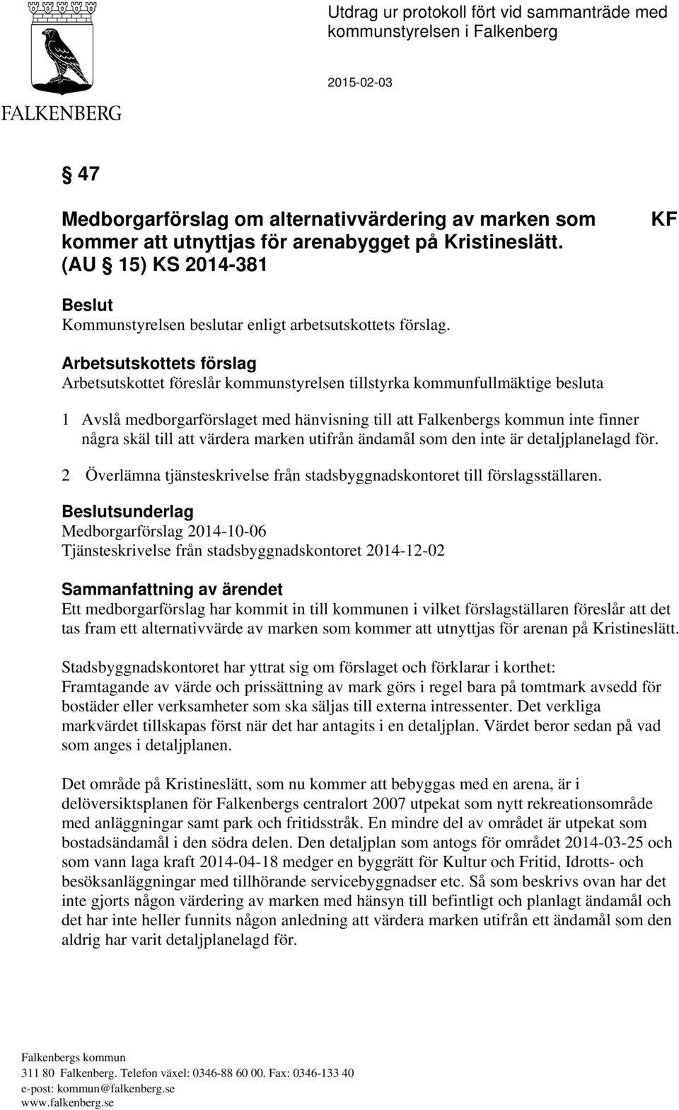 Arbetsutskottets förslag Arbetsutskottet föreslår kommunstyrelsen tillstyrka kommunfullmäktige besluta 1 Avslå medborgarförslaget med hänvisning till att inte finner några skäl till att värdera