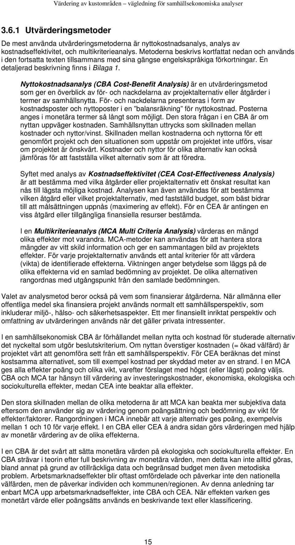 Nyttokostnadsanalys (CBA Cost-Benefit Analysis) är en utvärderingsmetod som ger en överblick av för- och nackdelarna av projektalternativ eller åtgärder i termer av samhällsnytta.