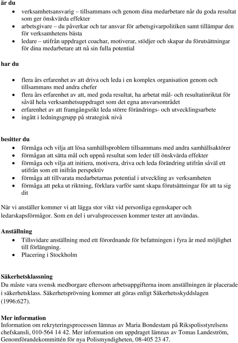 leda i en komplex organisation genom och tillsammans med andra chefer flera års erfarenhet av att, med goda resultat, ha arbetat mål- och resultatinriktat för såväl hela verksamhetsuppdraget som det