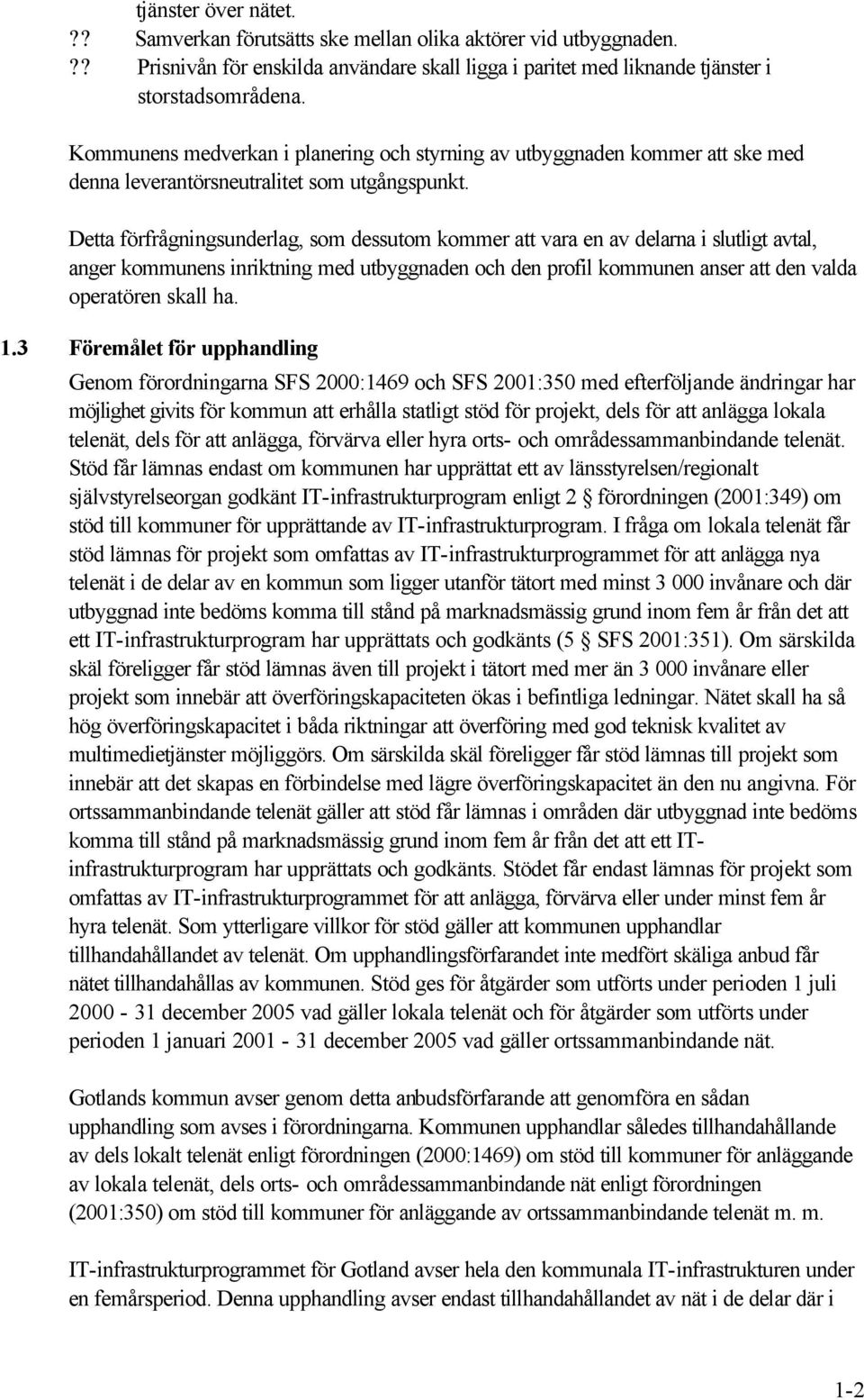 Detta förfrågningsunderlag, som dessutom kommer att vara en av delarna i slutligt avtal, anger kommunens inriktning med utbyggnaden och den profil kommunen anser att den valda operatören skall ha. 1.